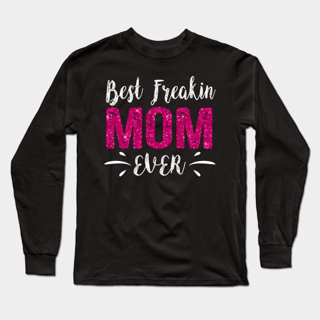 Best Freakin Mom Ever Mothers Day Long Sleeve T-Shirt by Stick Figure103